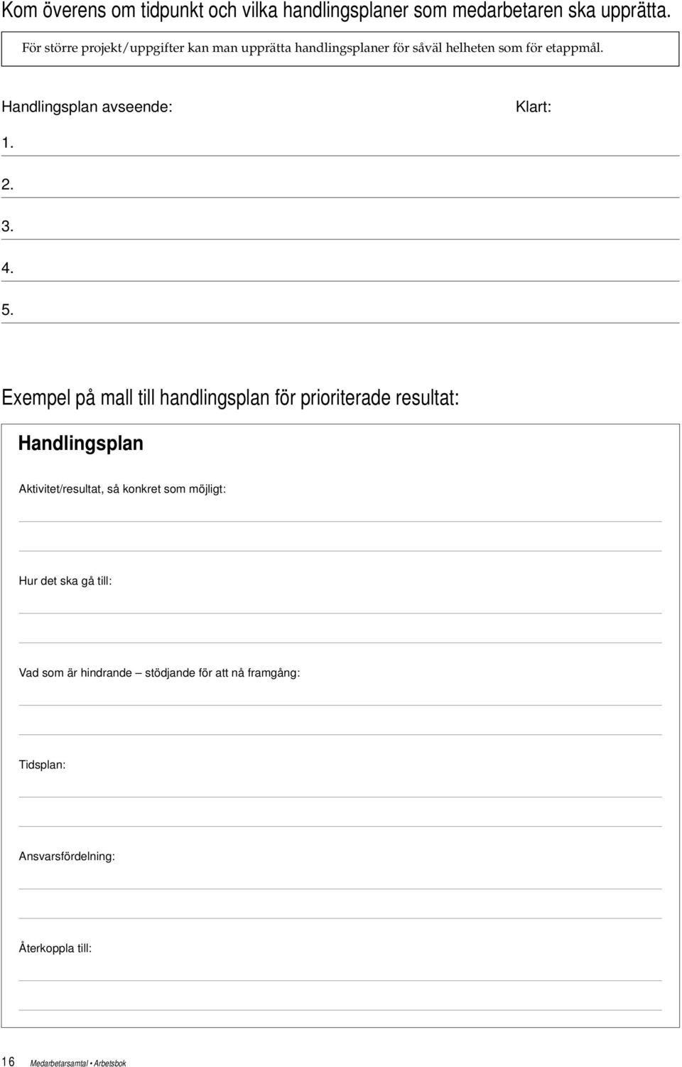 Handlingsplan avseende: Klart: 1. 2. 3. 4. 5.