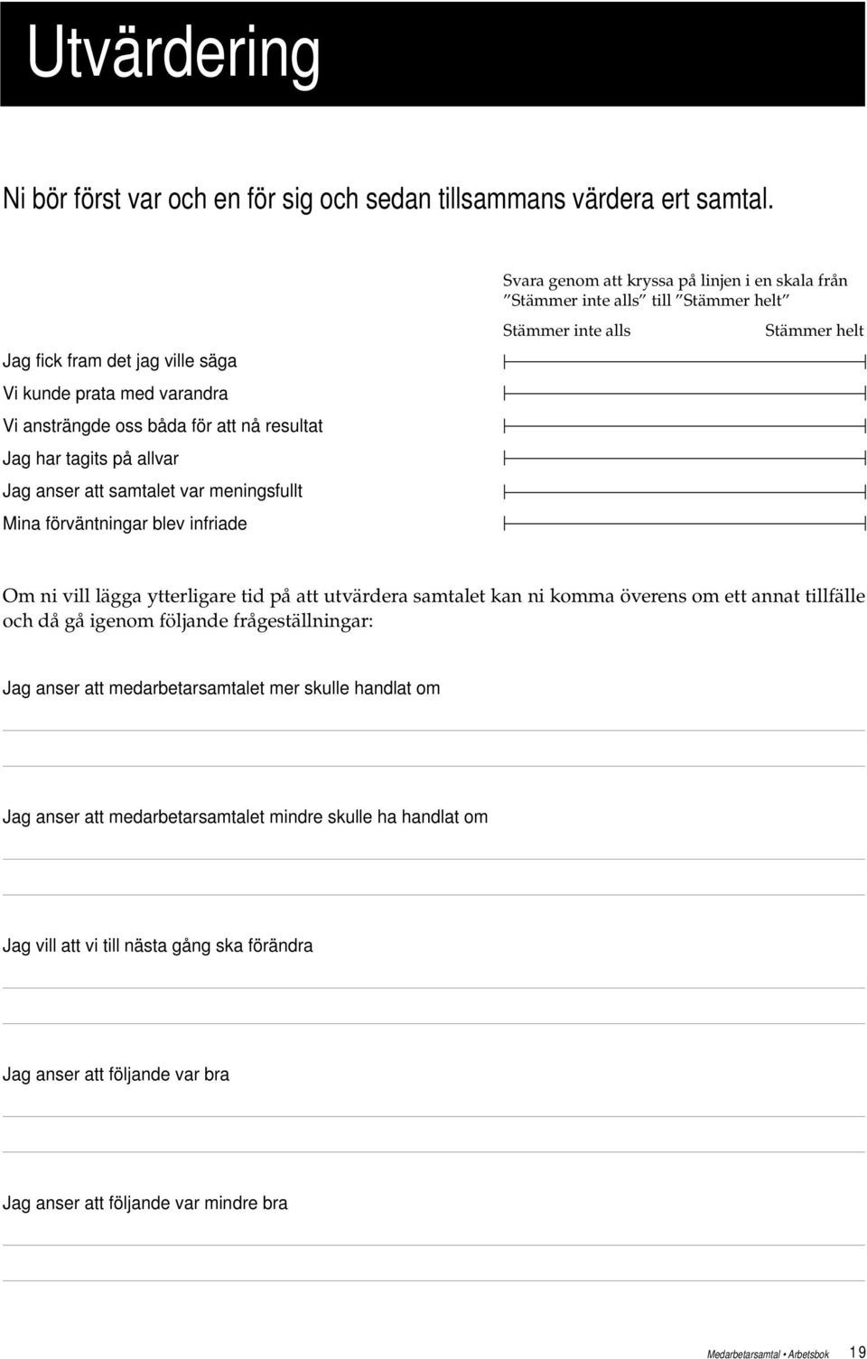 infriade Svara genom att kryssa på linjen i en skala från Stämmer inte alls till Stämmer helt Stämmer inte alls Stämmer helt Om ni vill lägga ytterligare tid på att utvärdera samtalet kan ni komma