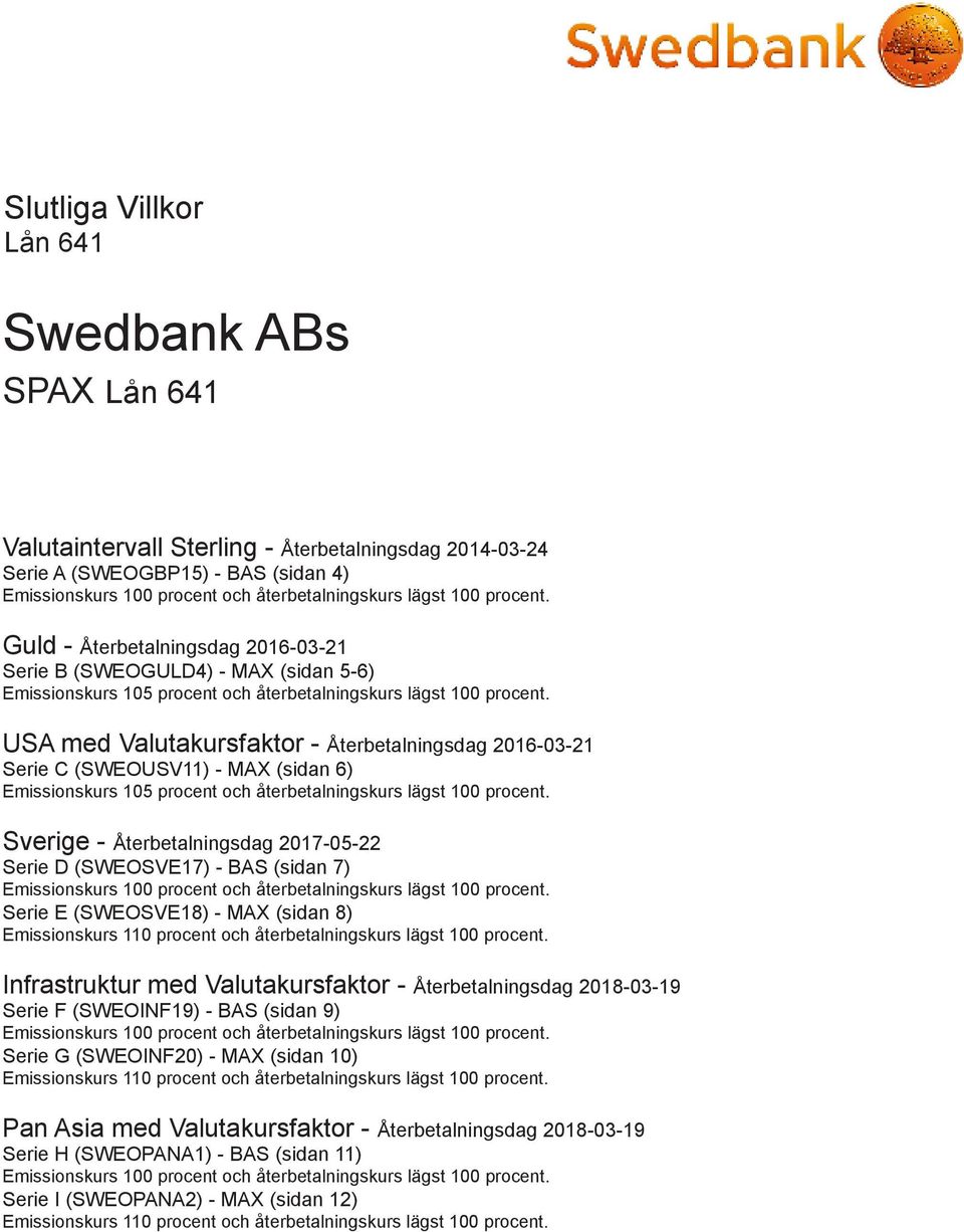 USA med Valutakursfaktor - Återbetalningsdag 2016-03-21 Serie C (SWEOUSV11) - MAX (sidan 6) Emissionskurs 105 procent och återbetalningskurs lägst 100 procent.