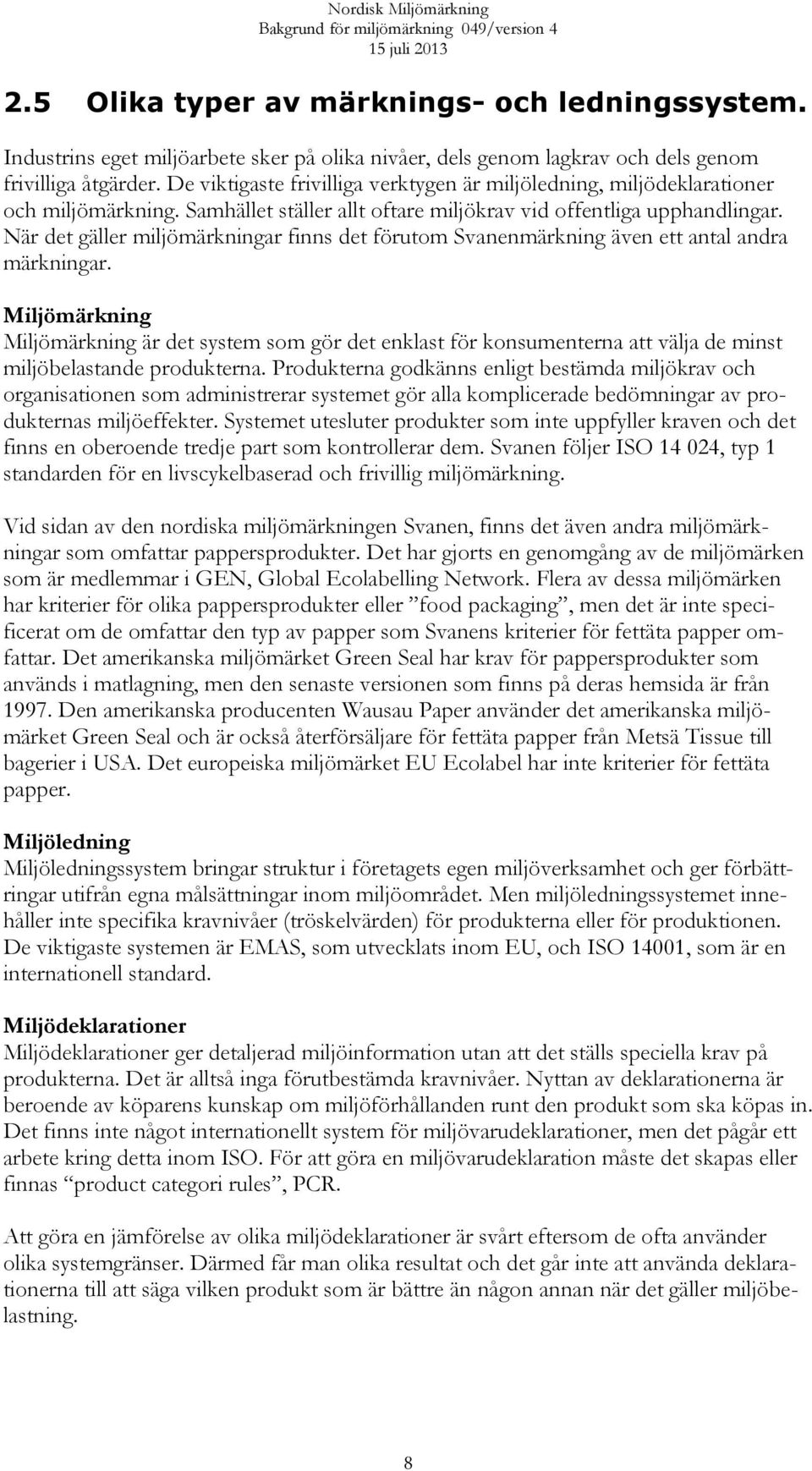 När det gäller miljömärkningar finns det förutom Svanenmärkning även ett antal andra märkningar.