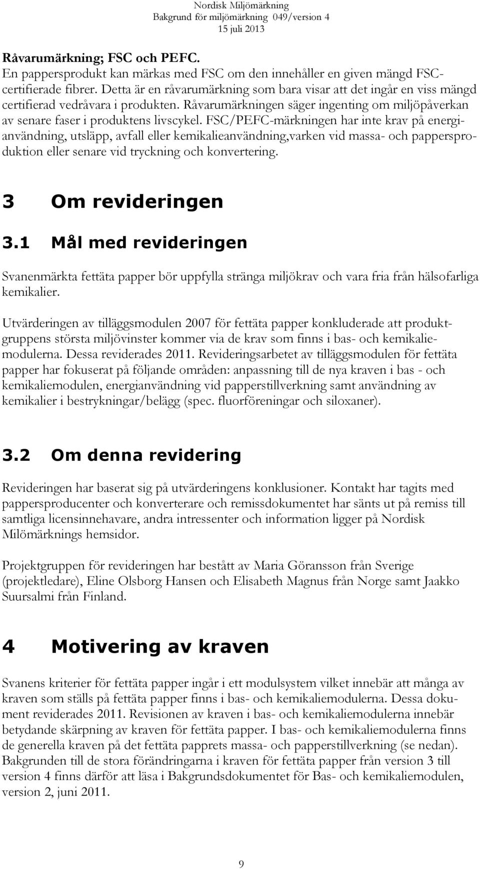 FSC/PEFC-märkningen har inte krav på energianvändning, utsläpp, avfall eller kemikalieanvändning,varken vid massa- och pappersproduktion eller senare vid tryckning och konvertering.