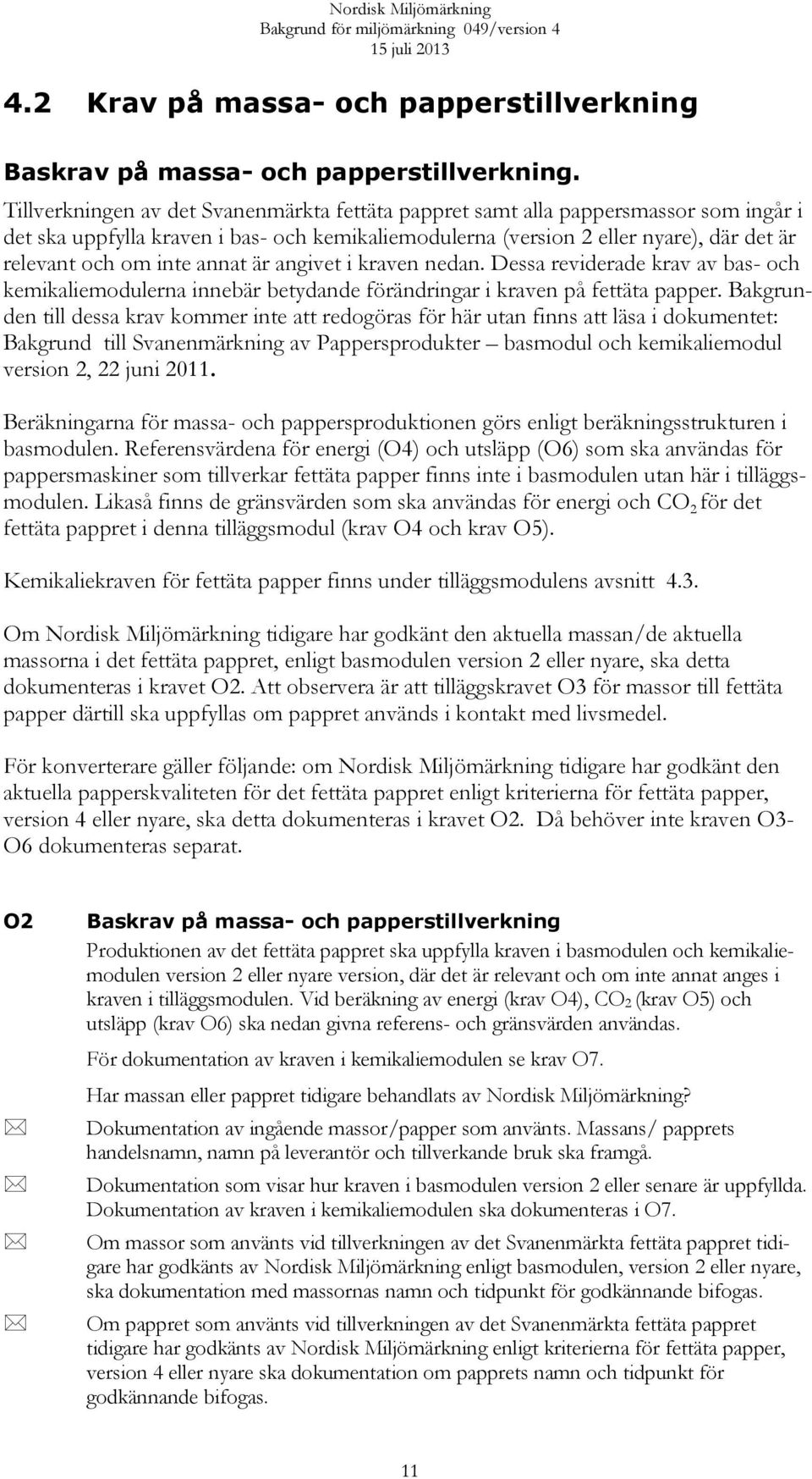 annat är angivet i kraven nedan. Dessa reviderade krav av bas- och kemikaliemodulerna innebär betydande förändringar i kraven på fettäta papper.