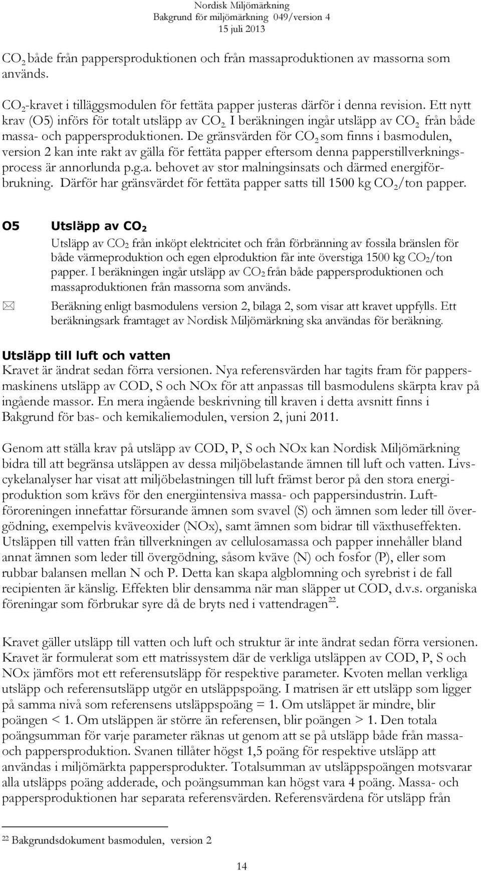 De gränsvärden för CO 2 som finns i basmodulen, version 2 kan inte rakt av gälla för fettäta papper eftersom denna papperstillverkningsprocess är annorlunda p.g.a. behovet av stor malningsinsats och därmed energiförbrukning.