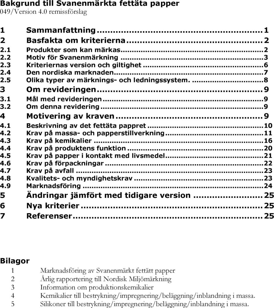 .. 9 4 Motivering av kraven... 9 4.1 Beskrivning av det fettäta pappret... 10 4.2 Krav på massa- och papperstillverkning... 11 4.3 Krav på kemikalier... 16 4.4 Krav på produktens funktion... 20 4.