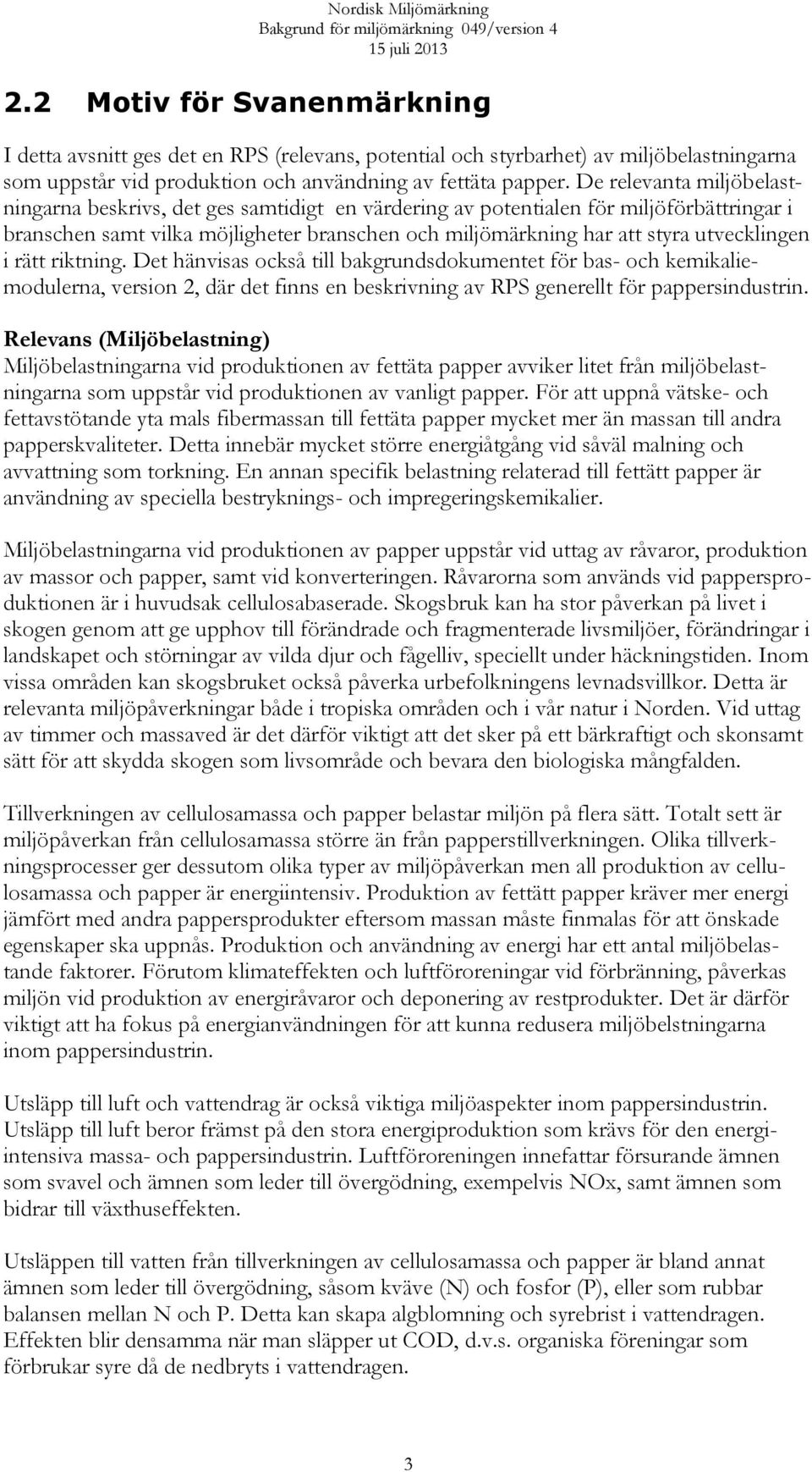utvecklingen i rätt riktning. Det hänvisas också till bakgrundsdokumentet för bas- och kemikaliemodulerna, version 2, där det finns en beskrivning av RPS generellt för pappersindustrin.