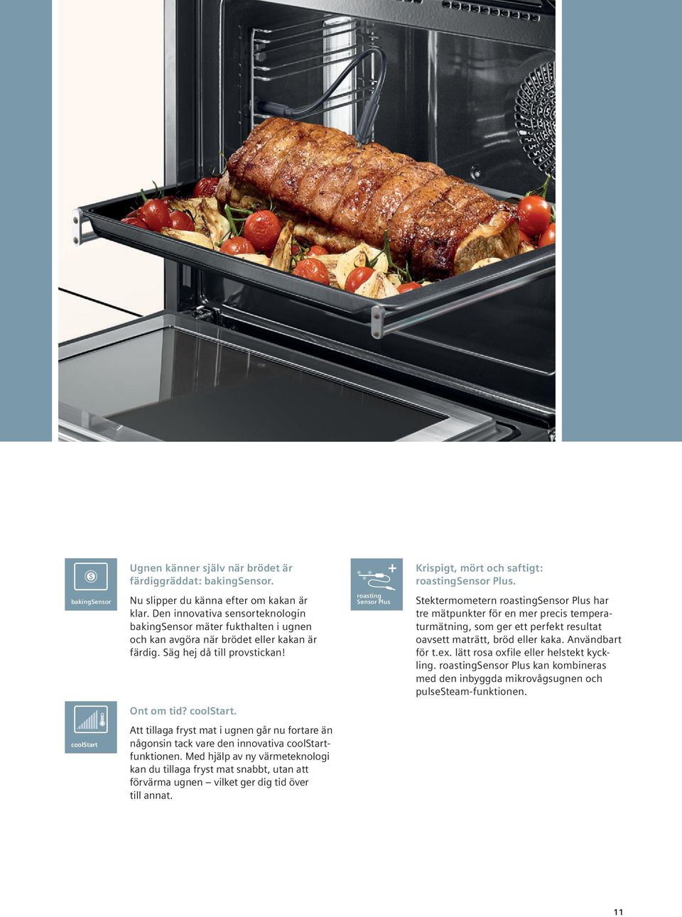 roasting Sensor Plus Stektermometern roastingsensor Plus har tre mätpunkter för en mer precis temperaturmätning, som ger ett perfekt resultat oavsett maträtt, bröd eller kaka. Användbart för t.ex.