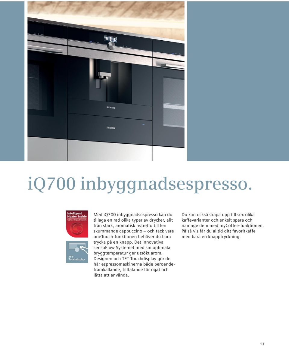 tack vare onetouch-funktionen behöver du bara trycka på en knapp. Det innovativa sensoflow Systemet med sin optimala bryggtemperatur ger utsökt arom.