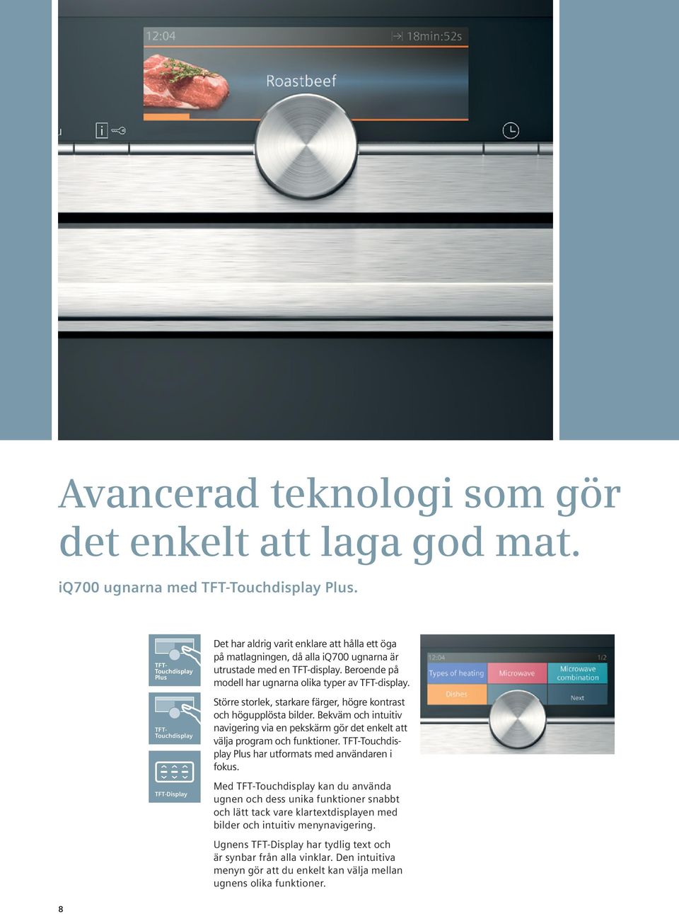 Beroende på modell har ugnarna olika typer av TFT-display. Större storlek, starkare färger, högre kontrast och högupplösta bilder.