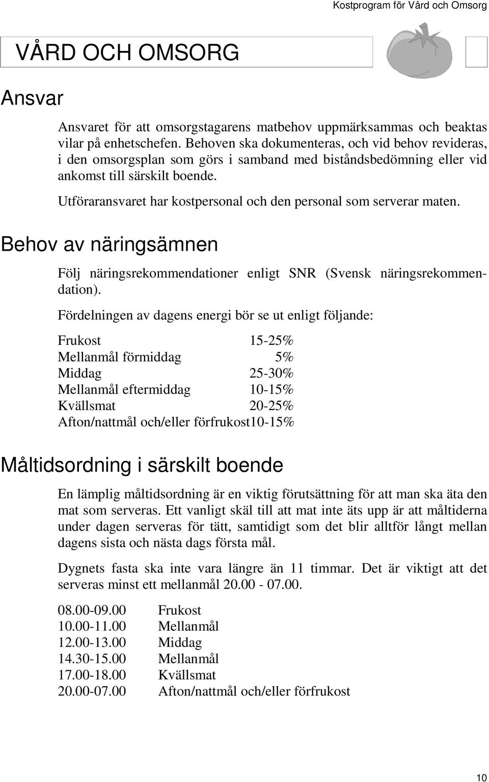 Utföraransvaret har kostpersonal och den personal som serverar maten. Behov av näringsämnen Följ näringsrekommendationer enligt SNR (Svensk näringsrekommendation).