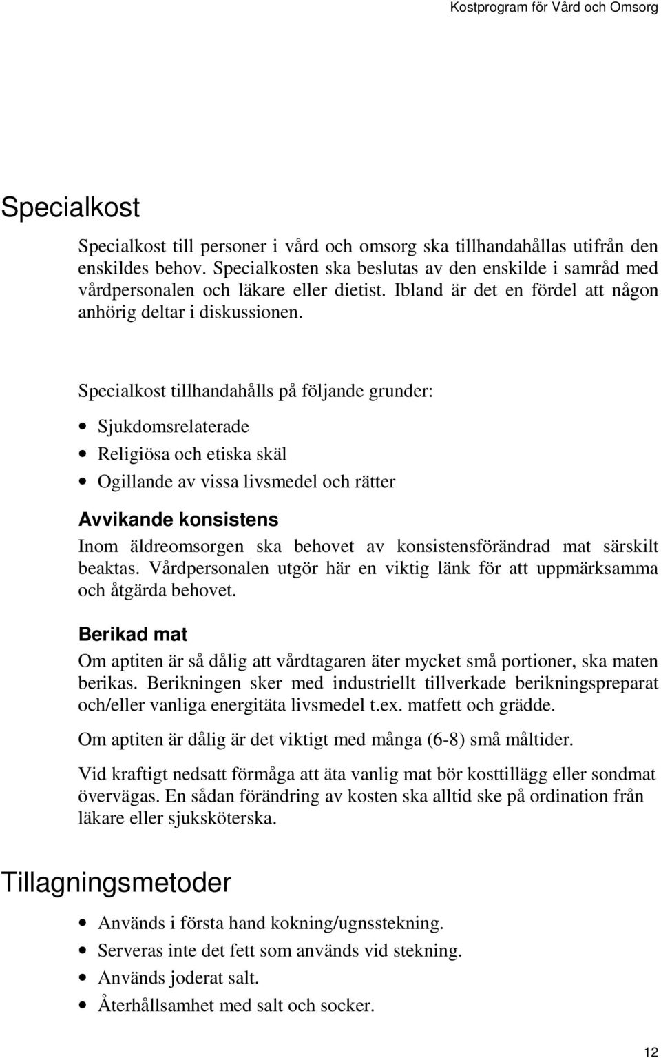 Specialkost tillhandahålls på följande grunder: Sjukdomsrelaterade Religiösa och etiska skäl Ogillande av vissa livsmedel och rätter Avvikande konsistens Inom äldreomsorgen ska behovet av