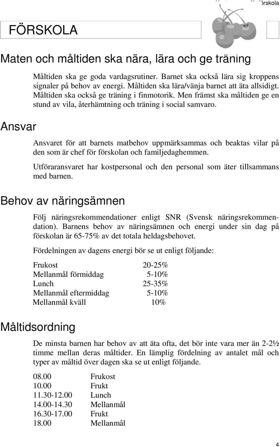 Ansvaret för att barnets matbehov uppmärksammas och beaktas vilar på den som är chef för förskolan och familjedaghemmen.