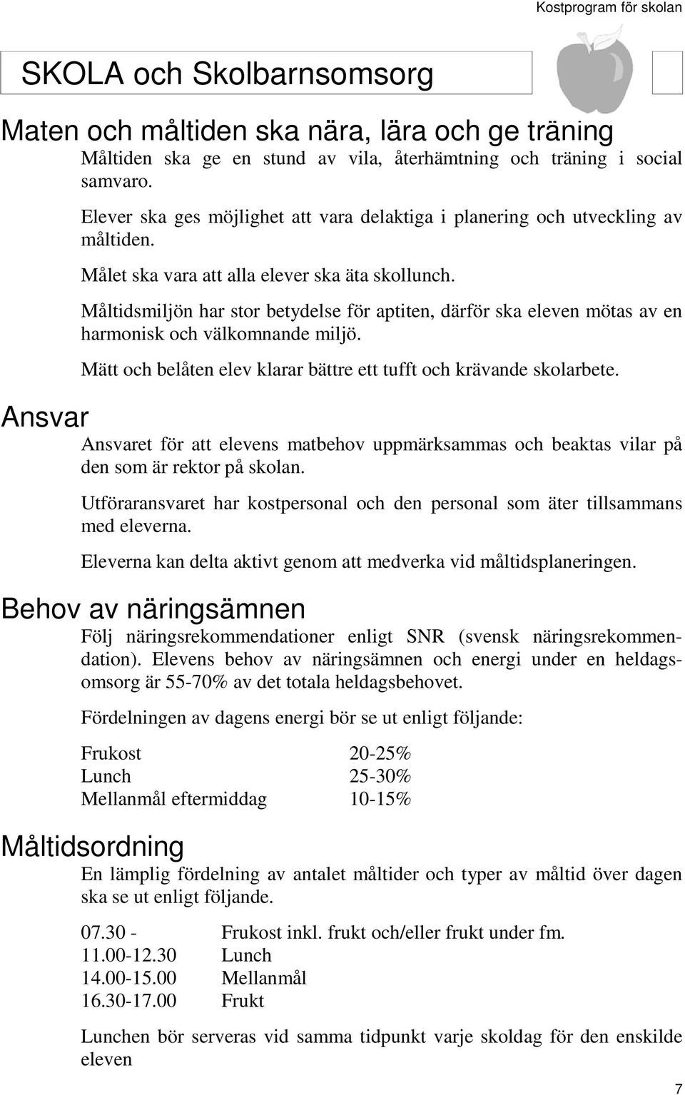 Måltidsmiljön har stor betydelse för aptiten, därför ska eleven mötas av en harmonisk och välkomnande miljö. Mätt och belåten elev klarar bättre ett tufft och krävande skolarbete.