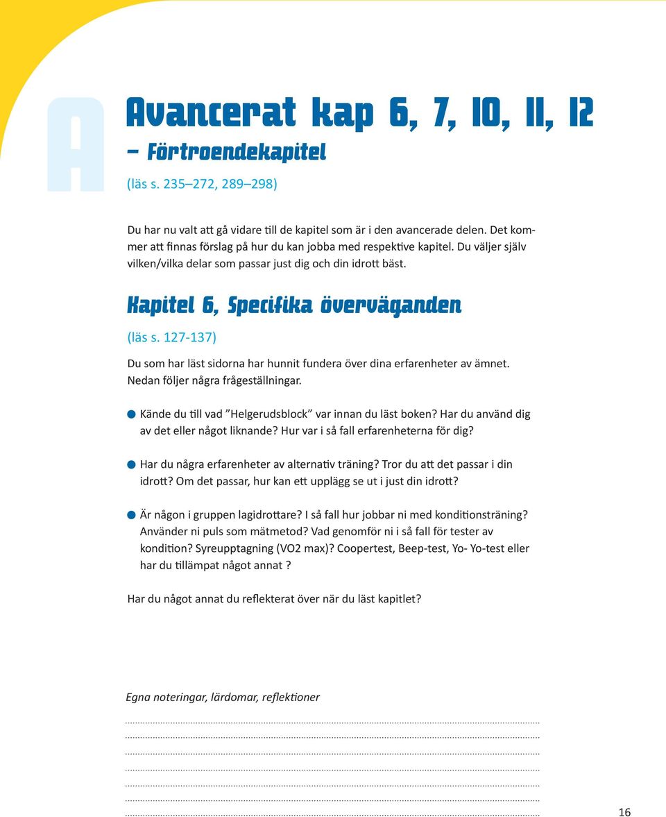 127-137) Du som har läst sidorna har hunnit fundera över dina erfarenheter av ämnet. Nedan följer några frågeställningar. Kände du till vad Helgerudsblock var innan du läst boken?