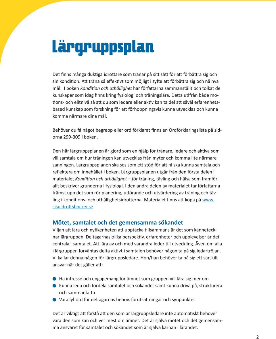 Detta utifrån både motions- och elitnivå så att du som ledare eller aktiv kan ta del att såväl erfarenhetsbased kunskap som forskning för att förhoppningsvis kunna utvecklas och kunna komma närmare