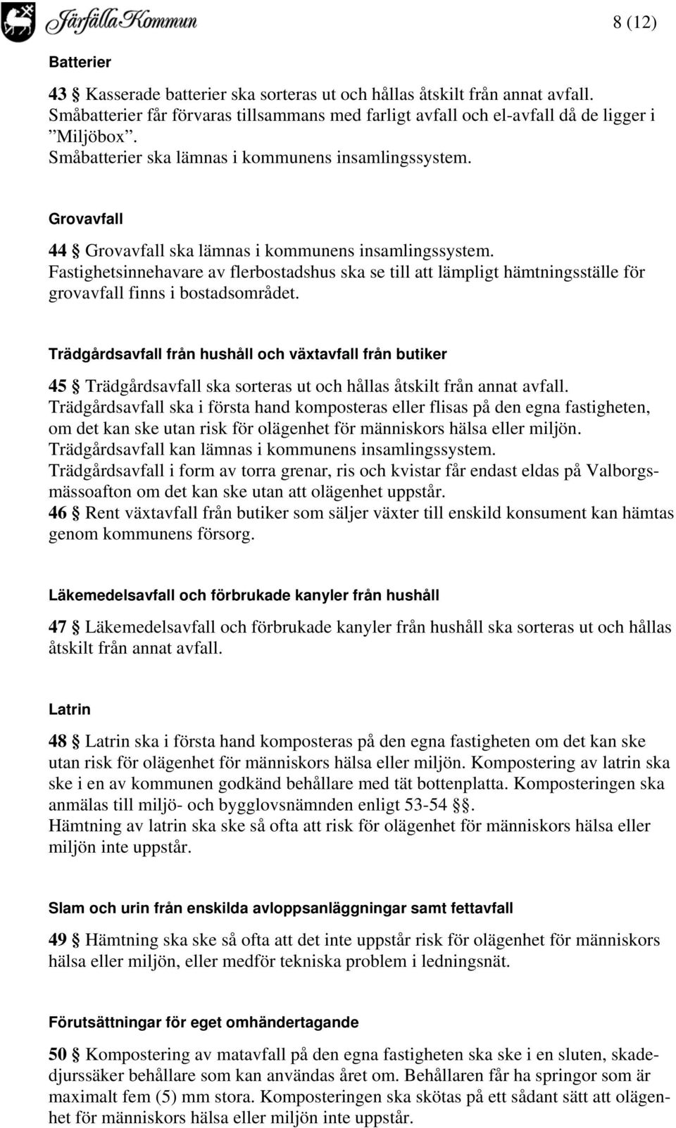 Fastighetsinnehavare av flerbostadshus ska se till att lämpligt hämtningsställe för grovavfall finns i bostadsområdet.