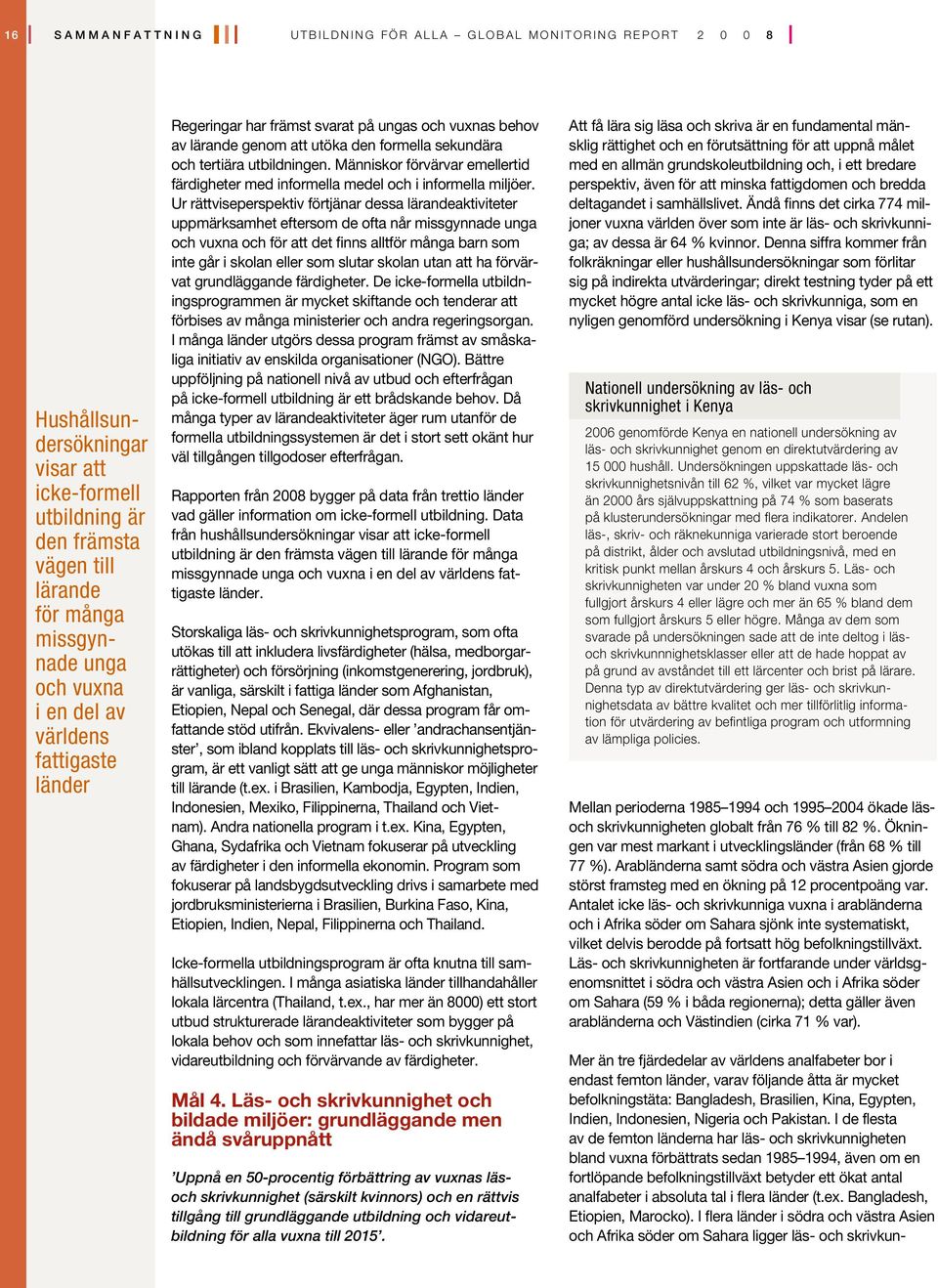 tertiära utbildningen. Människor förvärvar emellertid färdigheter med informella medel och i informella miljöer.