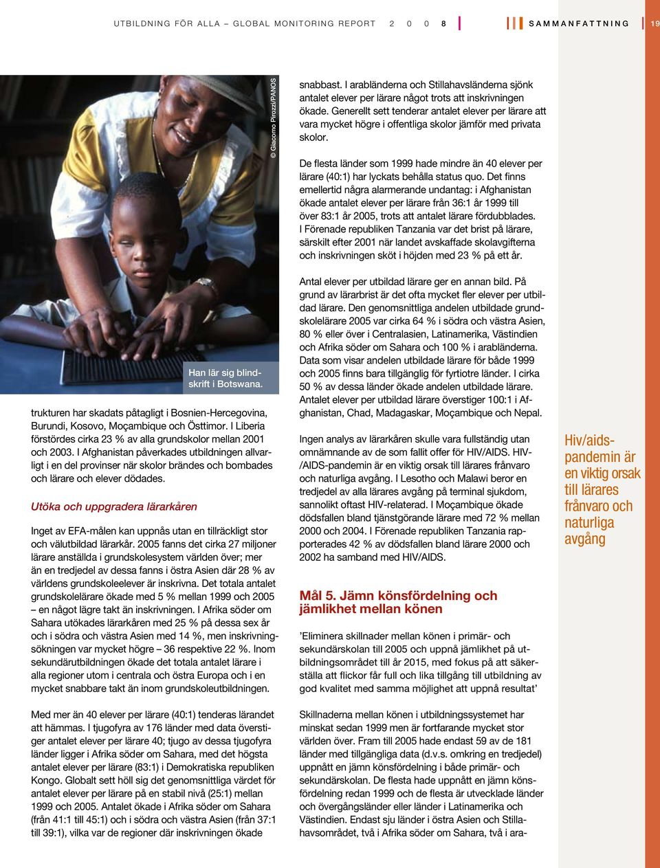 I Afghanistan påverkades utbildningen allvarligt i en del provinser när skolor brändes och bombades och lärare och elever dödades. Utöka och uppgradera lärarkåren Han lär sig blindskrift i Botswana.