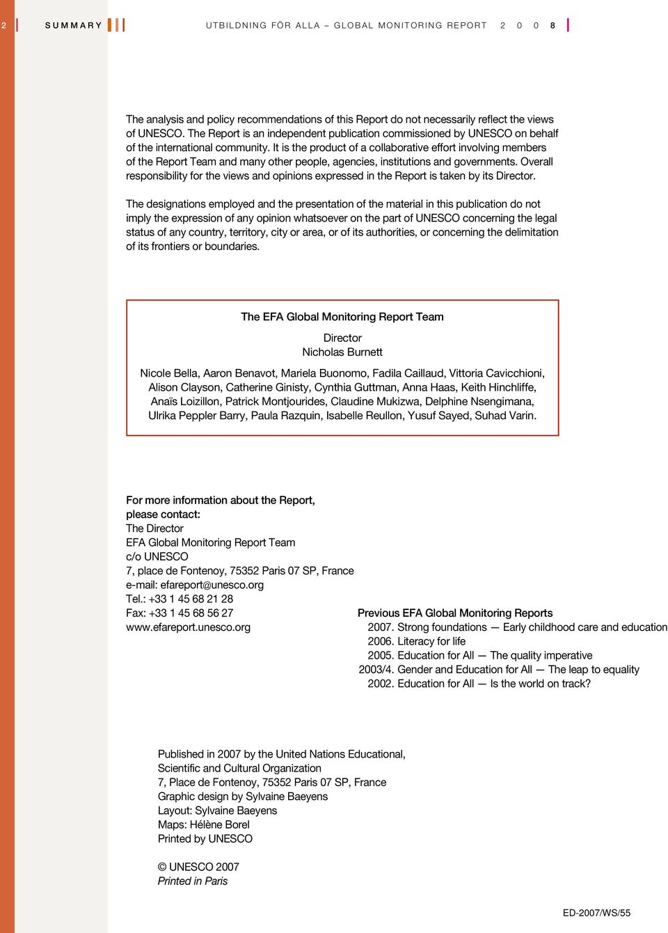 It is the product of a collaborative effort involving members of the Report Team and many other people, agencies, institutions and governments.