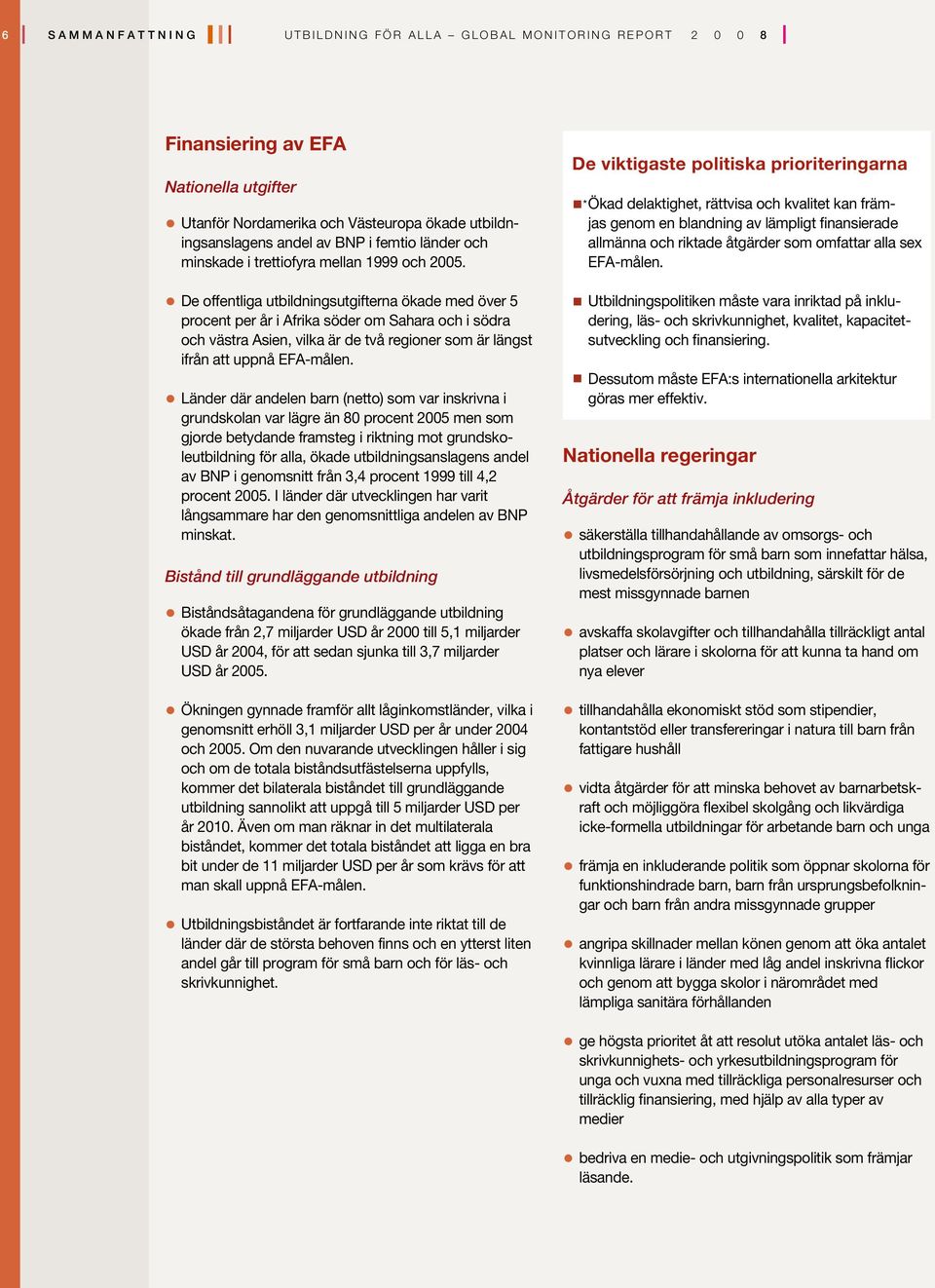 De offentliga utbildningsutgifterna ökade med över 5 procent per år i Afrika söder om Sahara och i södra och västra Asien, vilka är de två regioner som är längst ifrån att uppnå EFA-målen.