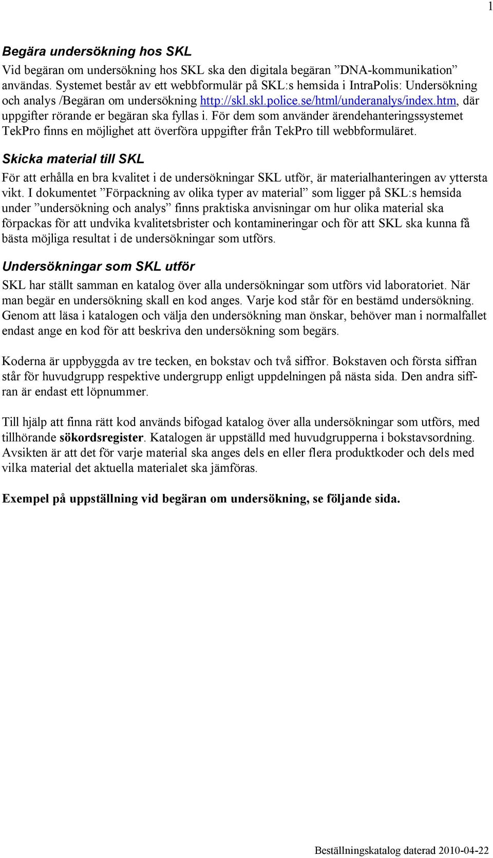 htm, där uppgifter rörande er begäran ska fyllas i. För dem som använder ärendehanteringssystemet TekPro finns en möjlighet att överföra uppgifter från TekPro till webbformuläret.