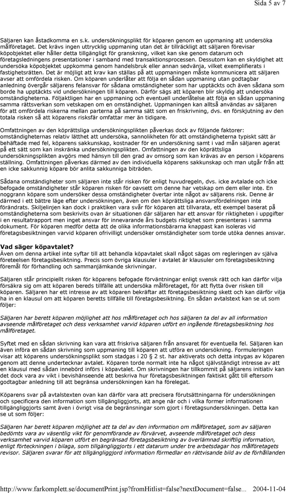 presentationer i samband med transaktionsprocessen. Dessutom kan en skyldighet att undersöka köpobjektet uppkomma genom handelsbruk eller annan sedvänja, vilket exemplifierats i fastighetsrätten.
