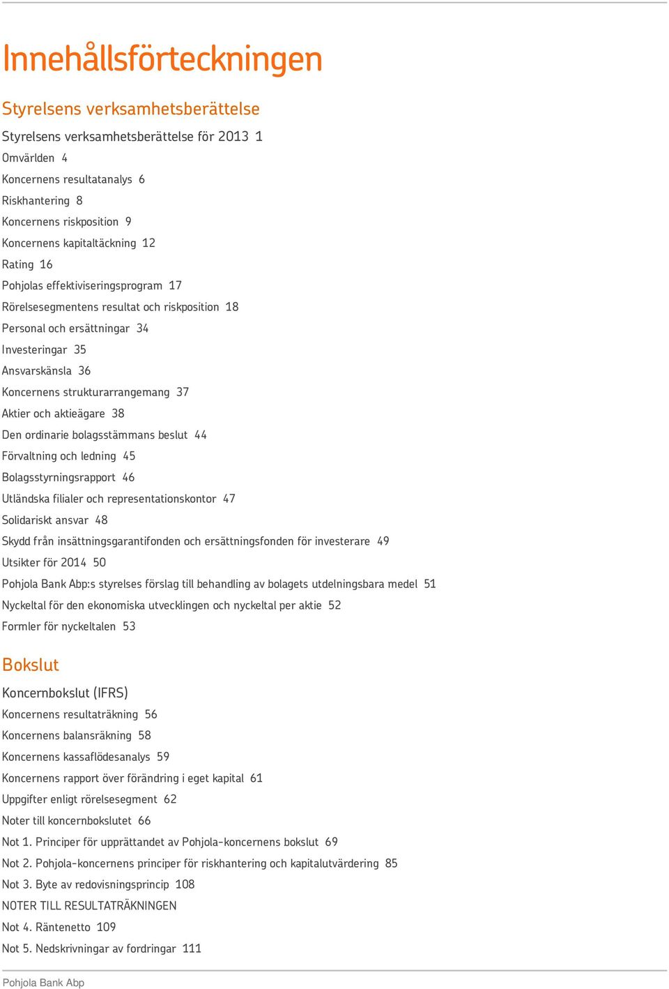 strukturarrangemang 37 Aktier och aktieägare 38 Den ordinarie bolagsstämmans beslut 44 Förvaltning och ledning 45 Bolagsstyrningsrapport 46 Utländska filialer och representationskontor 47 Solidariskt