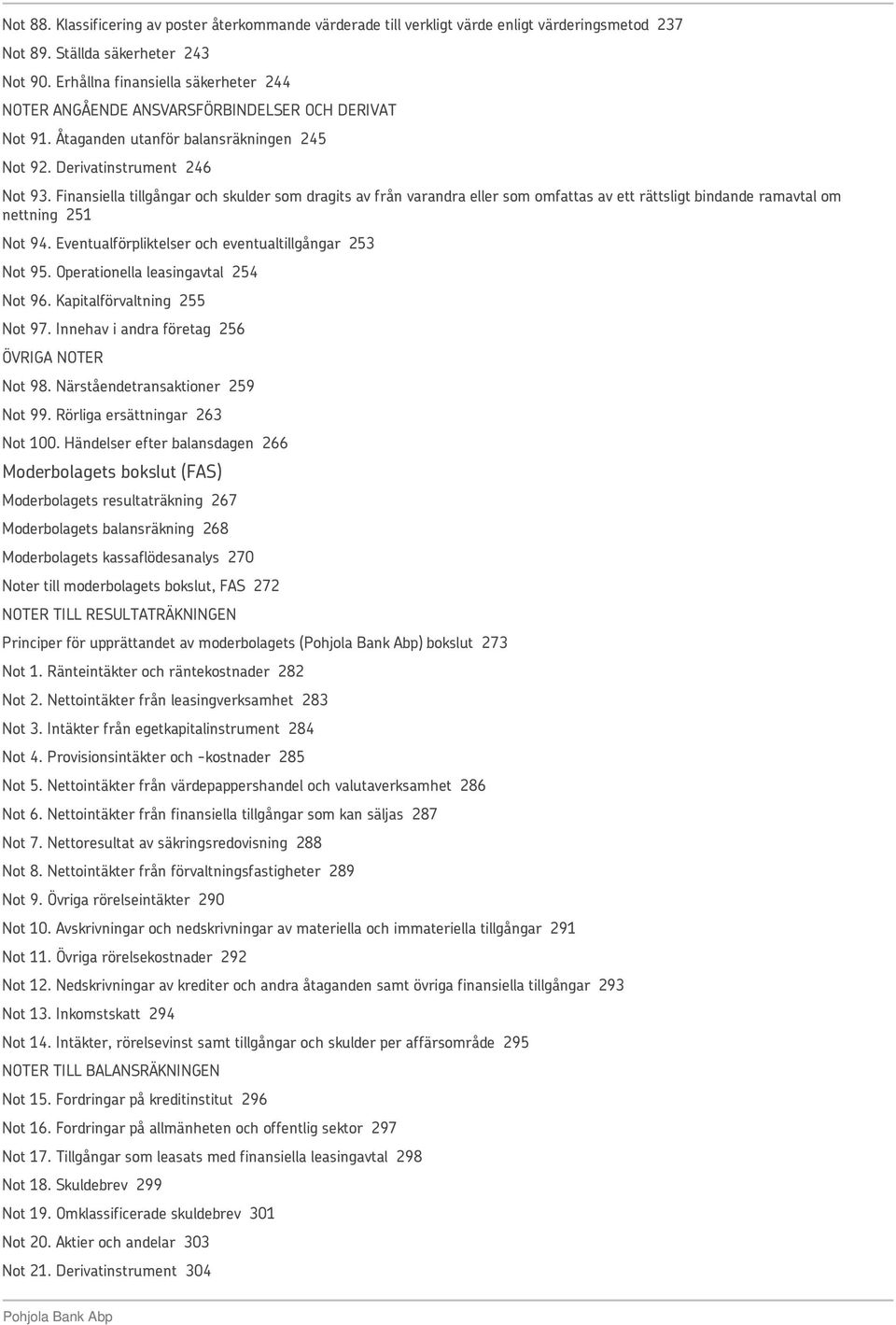 Finansiella tillgångar och skulder som dragits av från varandra eller som omfattas av ett rättsligt bindande ramavtal om nettning 251 Not 94. Eventualförpliktelser och eventualtillgångar 253 Not 95.