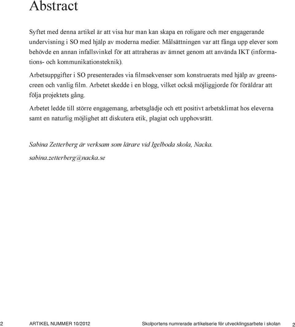 Arbetsuppgifter i SO presenterades via filmsekvenser som konstruerats med hjälp av greenscreen och vanlig film.