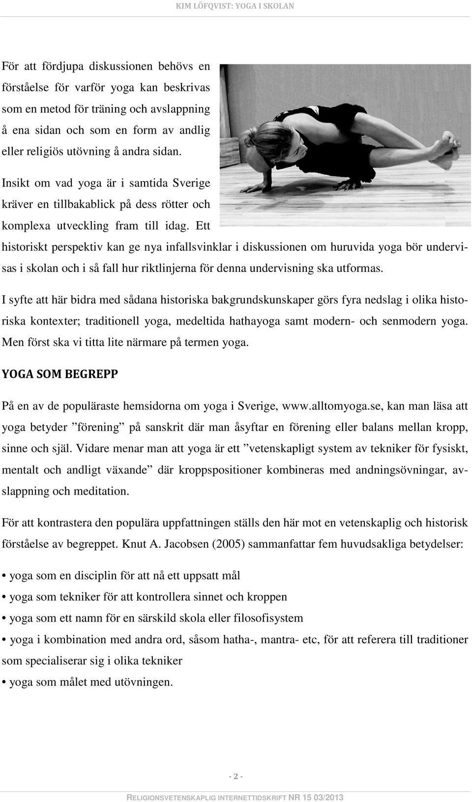 Ett historiskt perspektiv kan ge nya infallsvinklar i diskussionen om huruvida yoga bör undervisas i skolan och i så fall hur riktlinjerna för denna undervisning ska utformas.