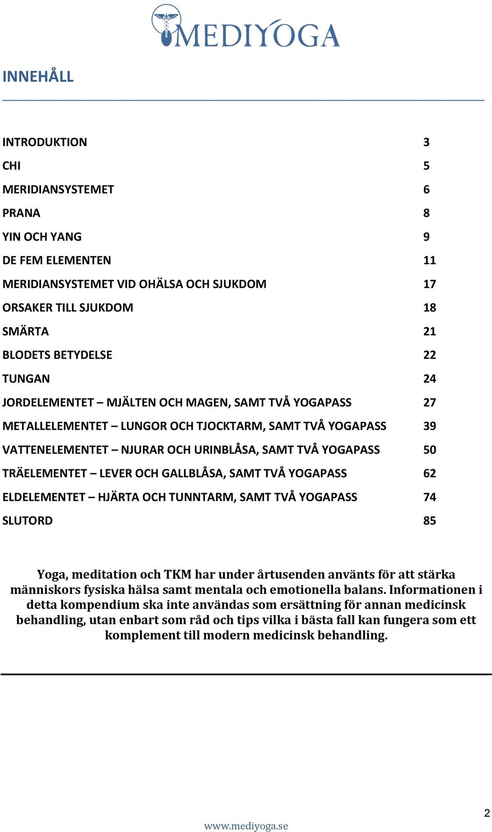 GALLBLÅSA, SAMT TVÅ YOGAPASS 62 ELDELEMENTET HJÄRTA OCH TUNNTARM, SAMT TVÅ YOGAPASS 74 SLUTORD 85 Yoga, meditation och TKM har under årtusenden använts för att stärka människors fysiska hälsa samt