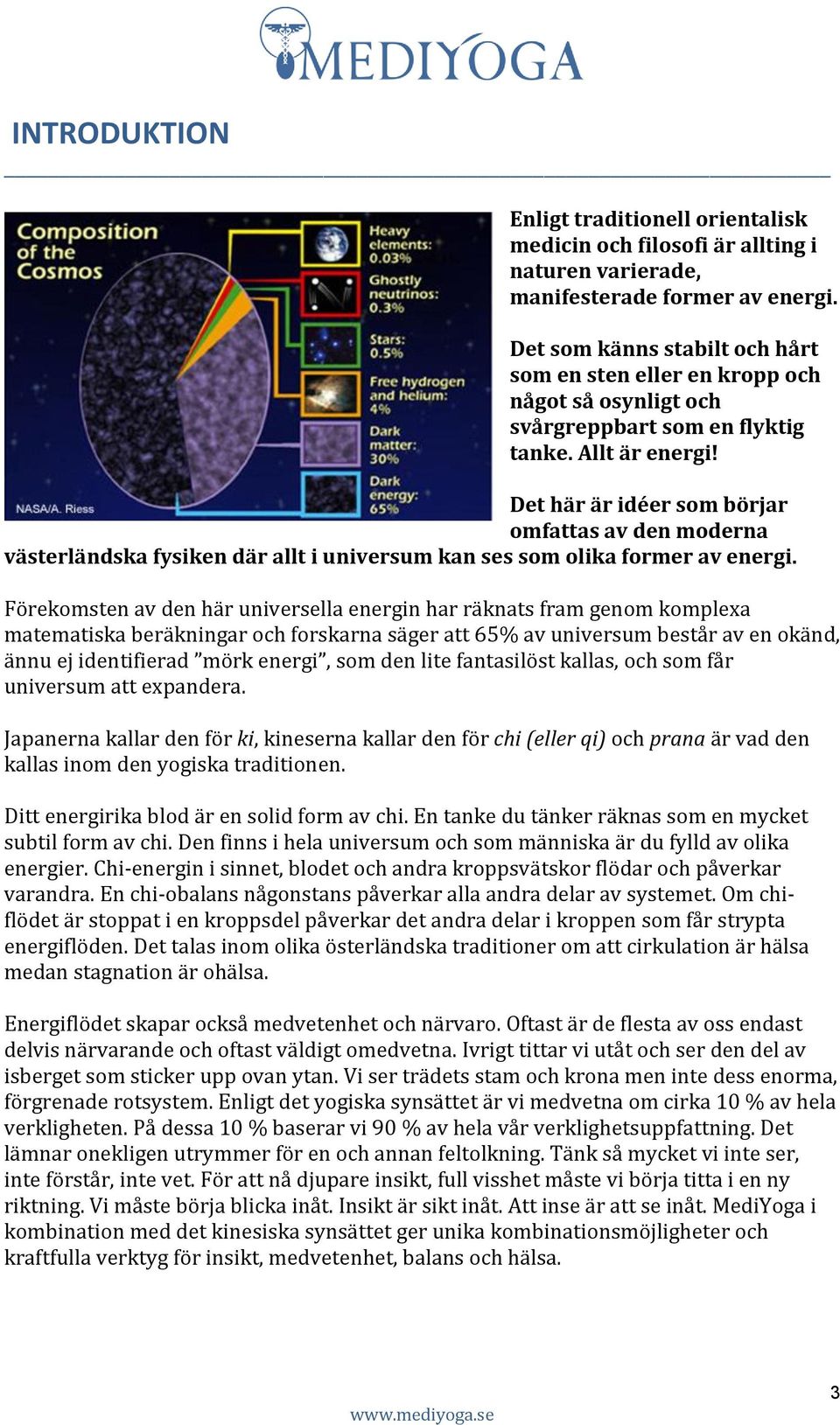 Det här är idéer som börjar omfattas av den moderna västerländska fysiken där allt i universum kan ses som olika former av energi.