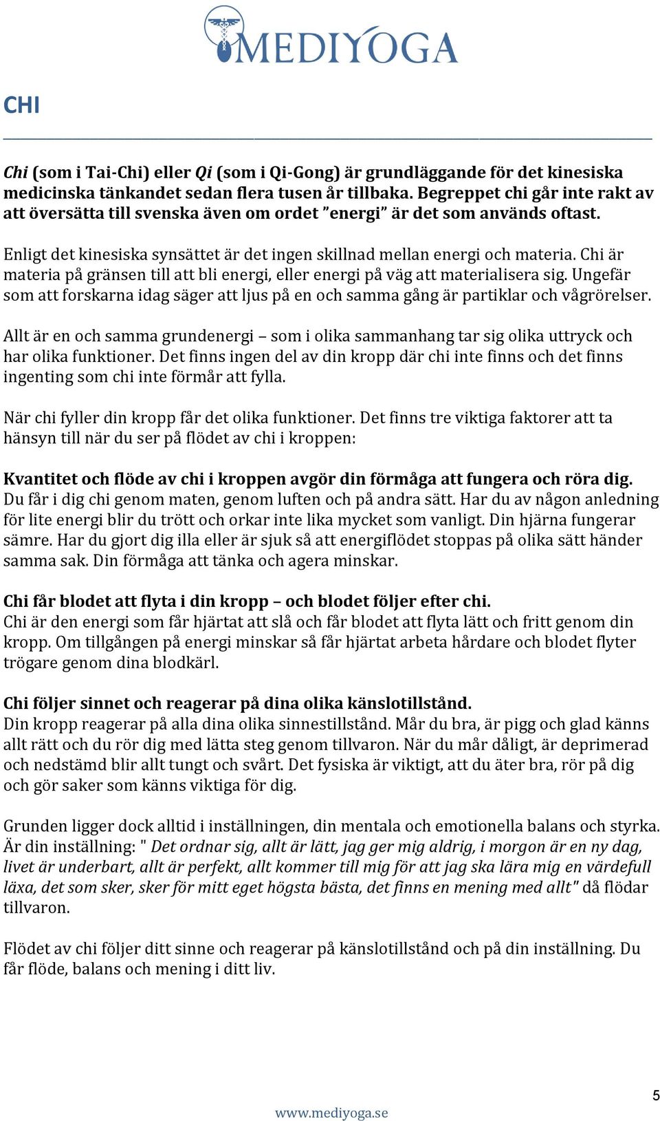 Chi är materia på gränsen till att bli energi, eller energi på väg att materialisera sig. Ungefär som att forskarna idag säger att ljus på en och samma gång är partiklar och vågrörelser.