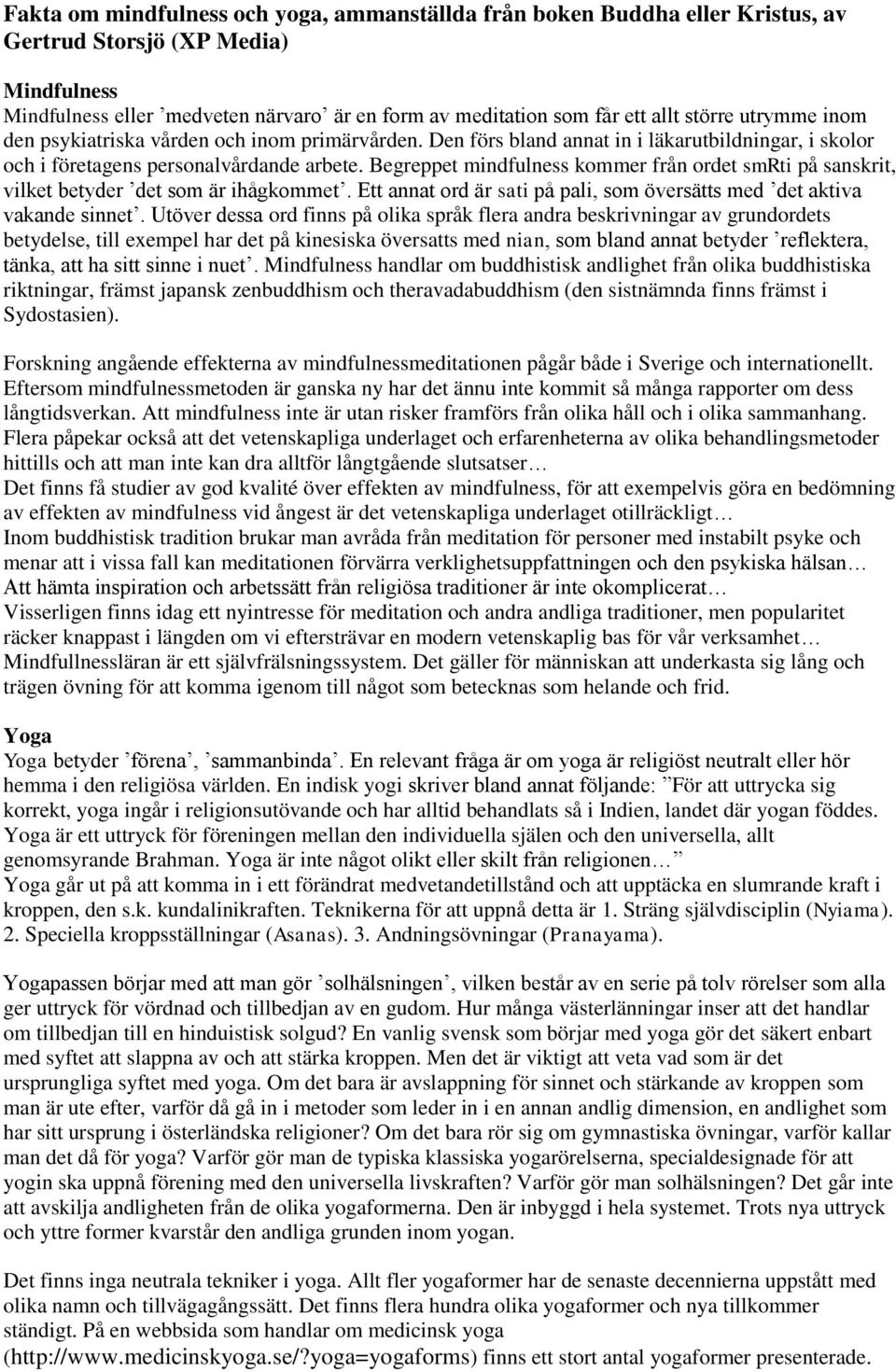 Begreppet mindfulness kommer från ordet smrti på sanskrit, vilket betyder det som är ihågkommet. Ett annat ord är sati på pali, som översätts med det aktiva vakande sinnet.