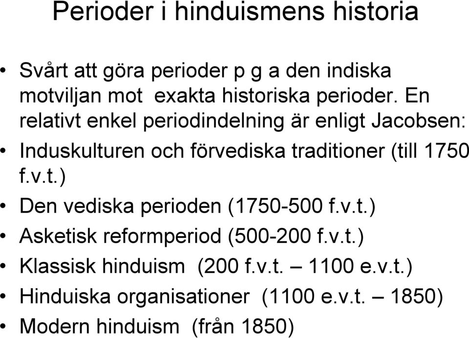 En relativt enkel periodindelning är enligt Jacobsen: Induskulturen och förvediska traditioner (till 1750