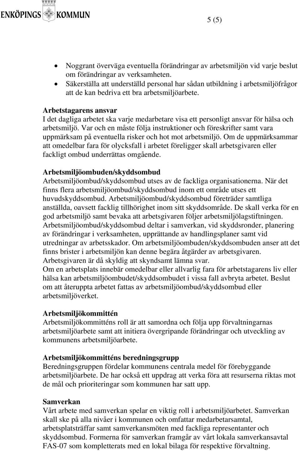 Arbetstagarens ansvar I det dagliga arbetet ska varje medarbetare visa ett personligt ansvar för hälsa och arbetsmiljö.