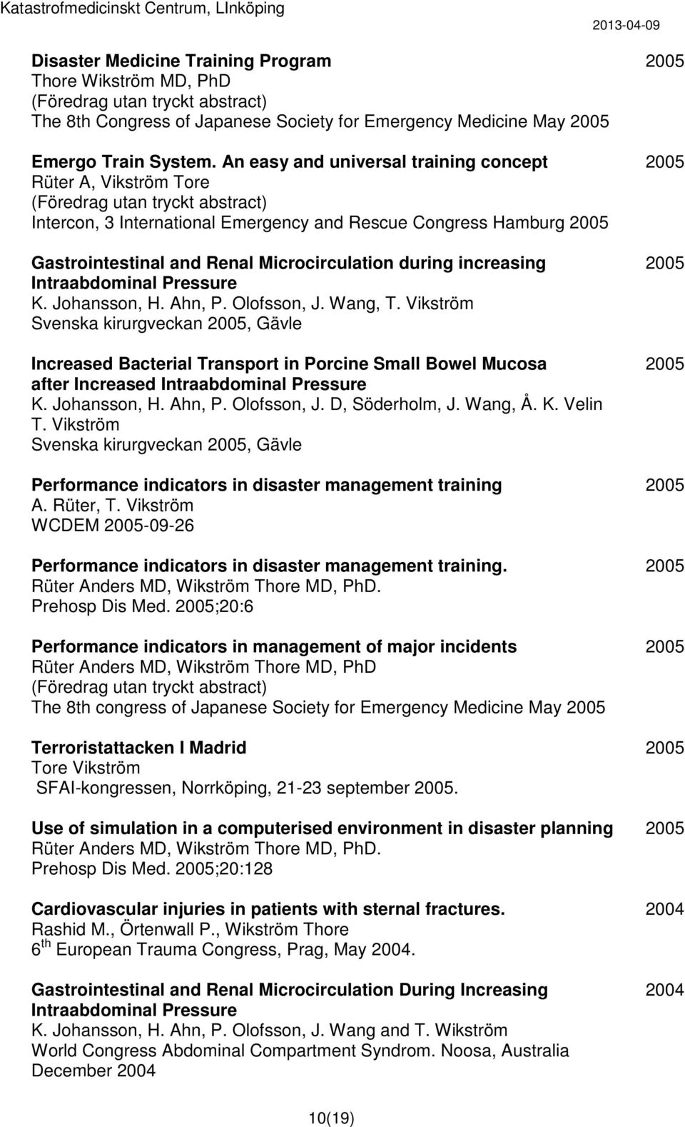 Microcirculation during increasing Intraabdominal Pressure K. Johansson, H. Ahn, P. Olofsson, J.