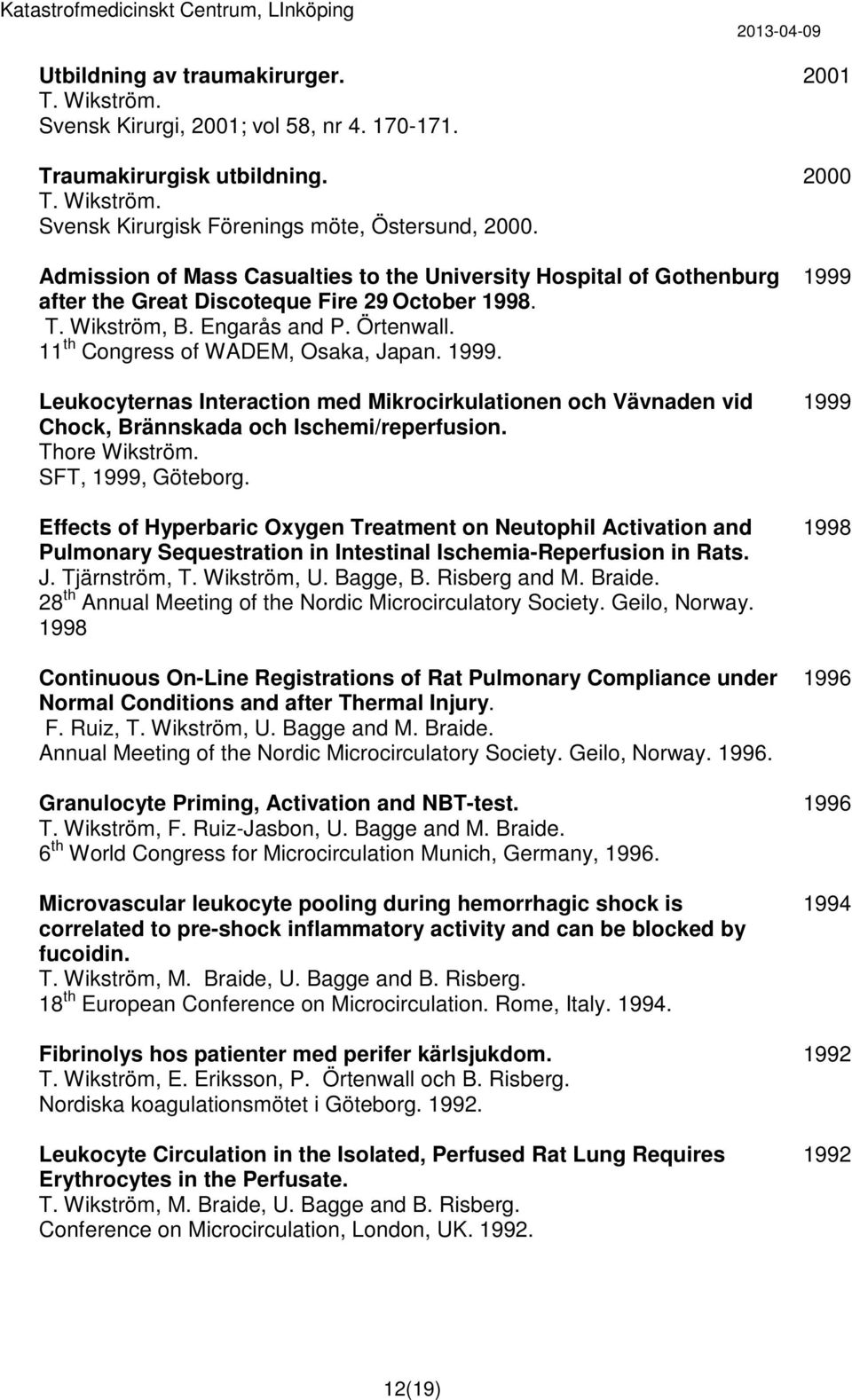 11 th Congress of WADEM, Osaka, Japan. 1999. Leukocyternas Interaction med Mikrocirkulationen och Vävnaden vid Chock, Brännskada och Ischemi/reperfusion. Thore Wikström. SFT, 1999, Göteborg.