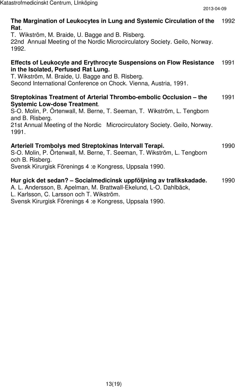 Vienna, Austria, 1991. Streptokinas Treatment of Arterial Thrombo-embolic Occlusion the Systemic Low-dose Treatment. S-O. Molin, P. Örtenwall, M. Berne, T. Seeman, T. Wikström, L. Tengborn and B.