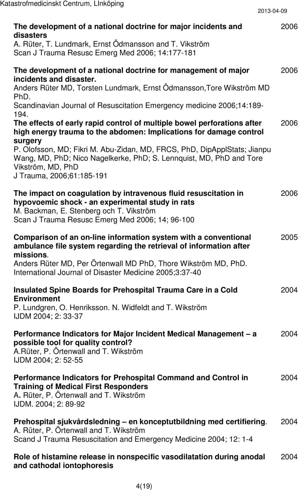 Anders Rüter MD, Torsten Lundmark, Ernst Ödmansson,Tore Wikström MD PhD. Scandinavian Journal of Resuscitation Emergency medicine ;14:189-194.