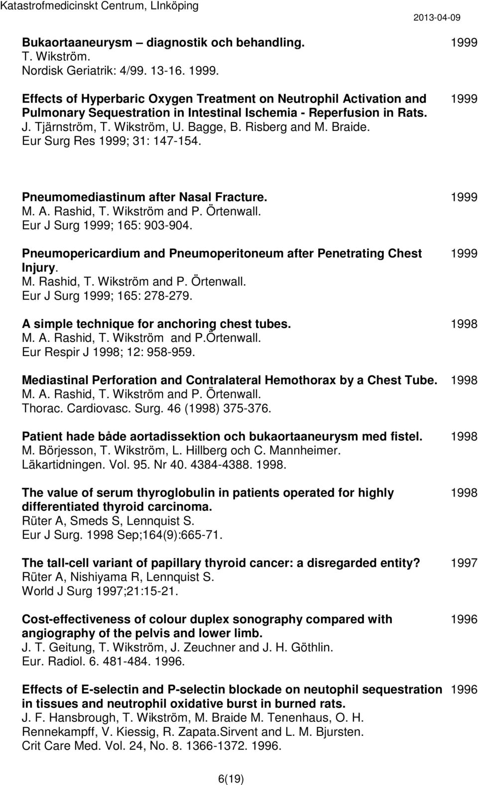 Braide. Eur Surg Res 1999; 31: 147-154. 1999 Pneumomediastinum after Nasal Fracture. M. A. Rashid, T. Wikström and P. Örtenwall. Eur J Surg 1999; 165: 903-904.