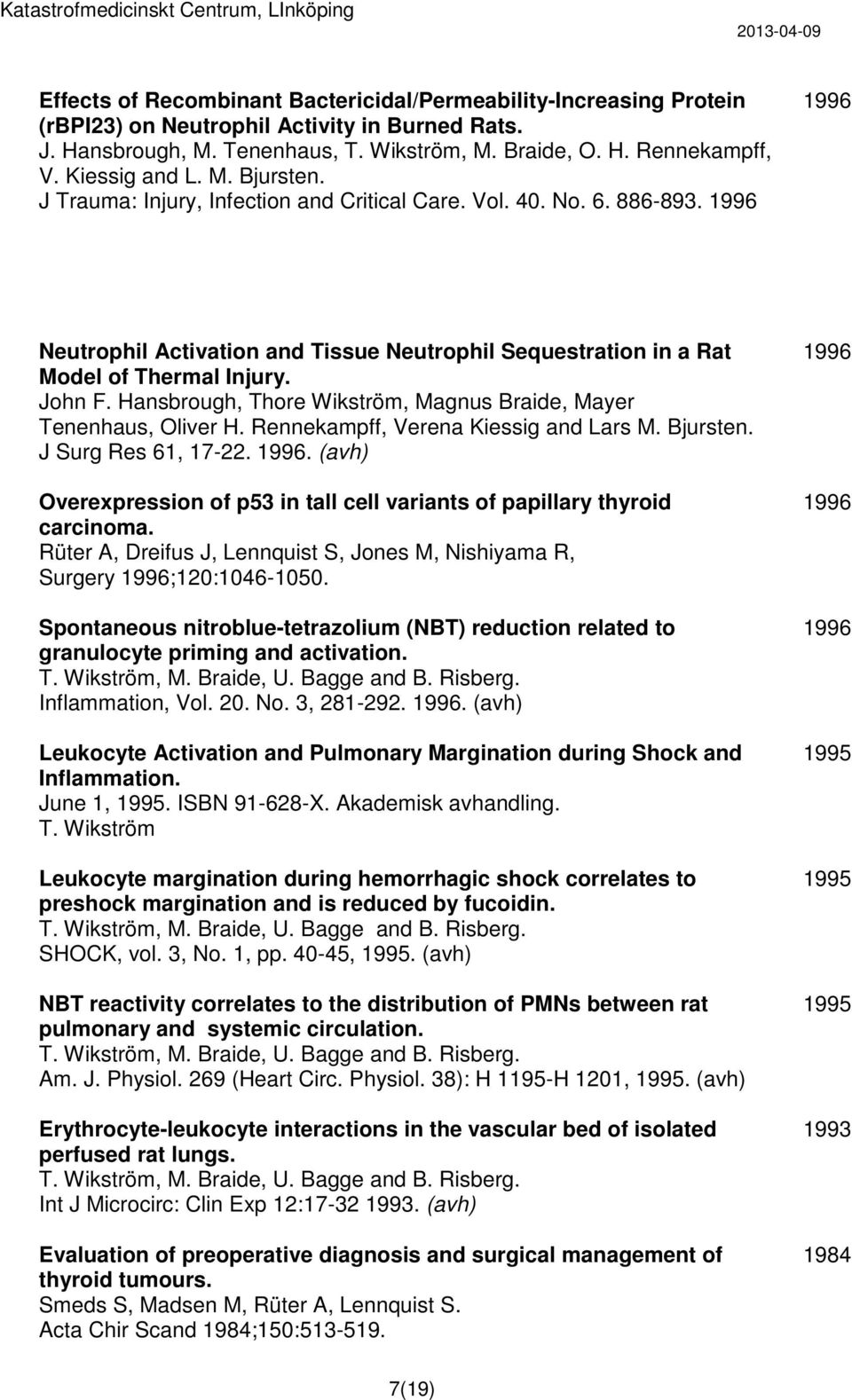 1996 1996 Neutrophil Activation and Tissue Neutrophil Sequestration in a Rat Model of Thermal Injury. John F. Hansbrough, Thore Wikström, Magnus Braide, Mayer Tenenhaus, Oliver H.