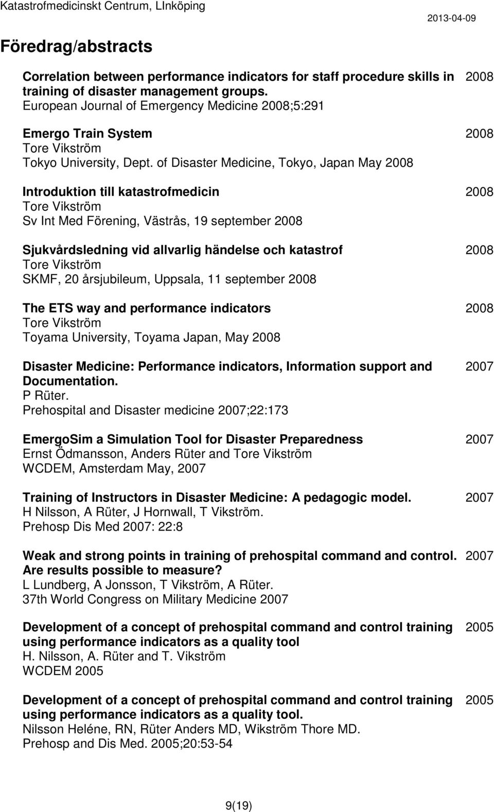 of Disaster Medicine, Tokyo, Japan May Introduktion till katastrofmedicin Tore Vikström Sv Int Med Förening, Västrås, 19 september Sjukvårdsledning vid allvarlig händelse och katastrof Tore Vikström