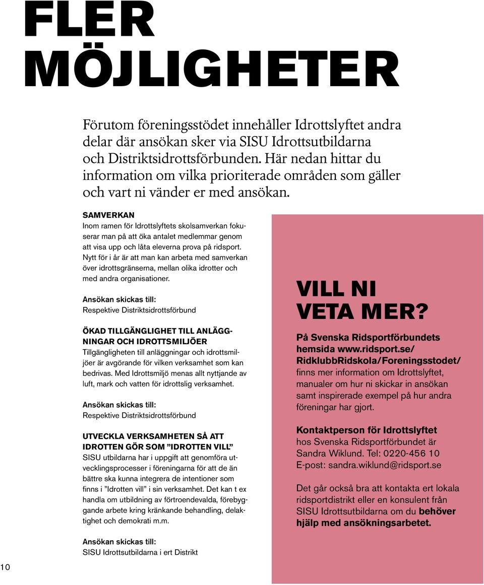 Samverkan Inom ramen för Idrottslyftets skolsamverkan fokuserar man på att öka antalet medlemmar genom att visa upp och låta eleverna prova på ridsport.