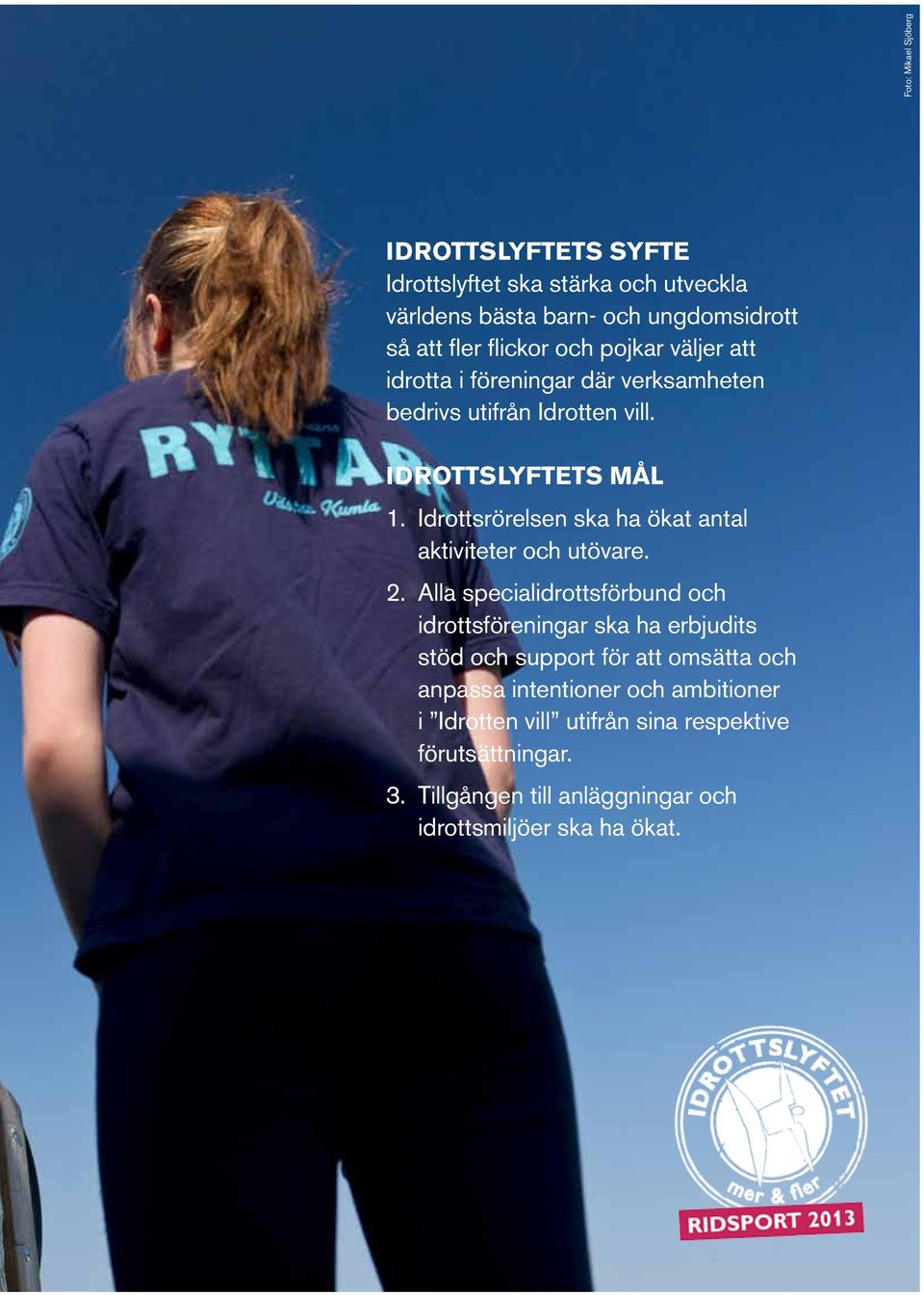 Idrottsrörelsen ska ha ökat antal aktiviteter och utövare. 2.