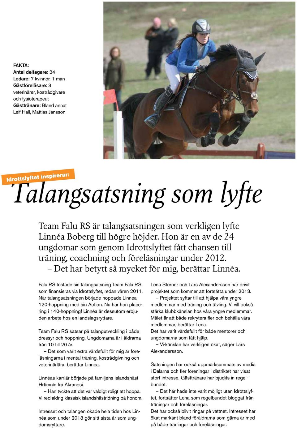 Hon är en av de 24 ungdomar som genom Idrottslyftet fått chansen till träning, coachning och föreläsningar under 2012. Det har betytt så mycket för mig, berättar Linnéa.