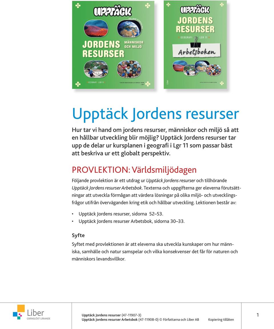 PROVLEKTION: Världsmiljödagen Följande provlektion är ett utdrag ur Upptäck Jordens resurser och tillhörande Upptäck Jordens resurser Arbetsbok.