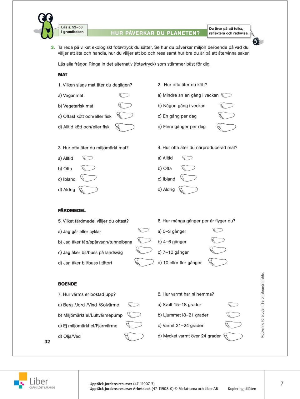 Ringa in det alternativ (fotavtryck) som stämmer bäst för dig. MAT 1. Vilken slags mat äter du dagligen? a) Veganmat b) Vegetarisk mat c) Oftast kött och/eller fisk d) Alltid kött och/eller fisk 2.