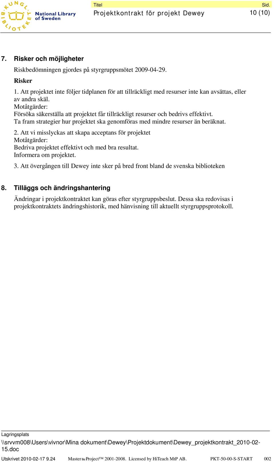 Motåtgärder: Försöka säkerställa att projektet får tillräckligt resurser och bedrivs effektivt. Ta fram strategier hur projektet ska genomföras med mindre resurser än beräknat. 2.