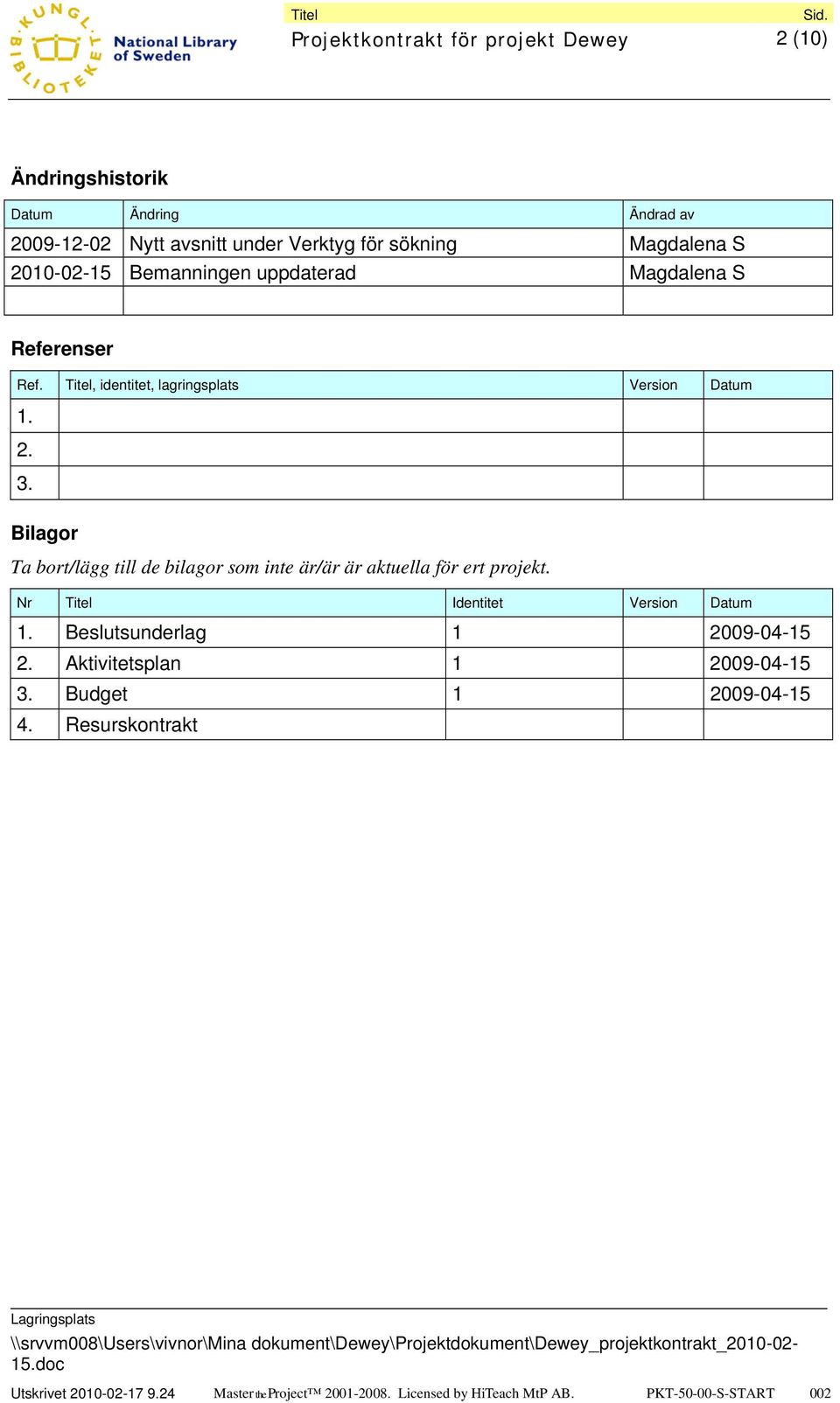 Titel, identitet, lagringsplats Version Datum 1. 2. 3.