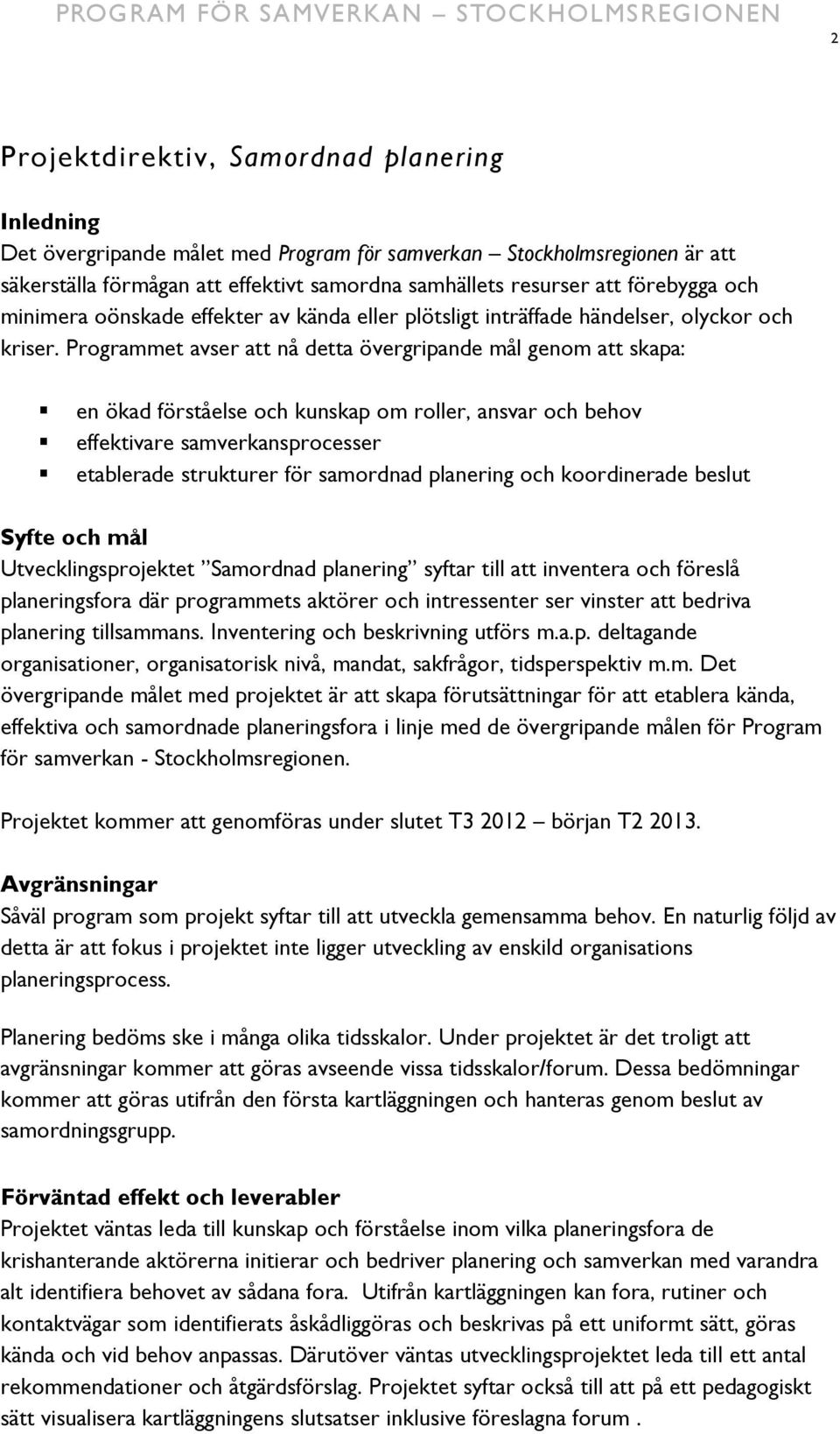 Programmet avser att nå detta övergripande mål genom att skapa: en ökad förståelse och kunskap om roller, ansvar och behov effektivare samverkansprocesser etablerade strukturer för samordnad